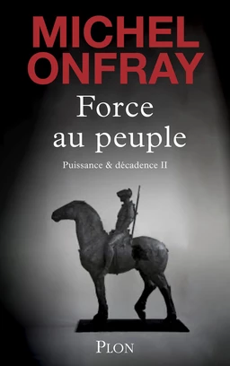 Force au peuple: Livre de philosophie de Michel Onfray, Essai philosophique homme à Malraux et De Gaulle, Nouvel opus du philosophe médiatique, livre nouveauté 2024