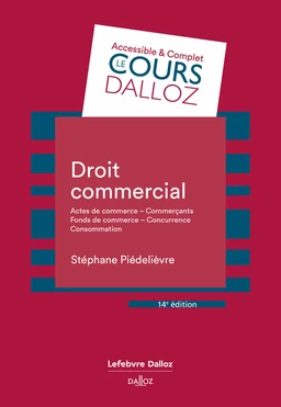 Droit commercial 14e ed. - Actes de commerce - Commerçants - Fonds de commerce - Concurrence - Conso