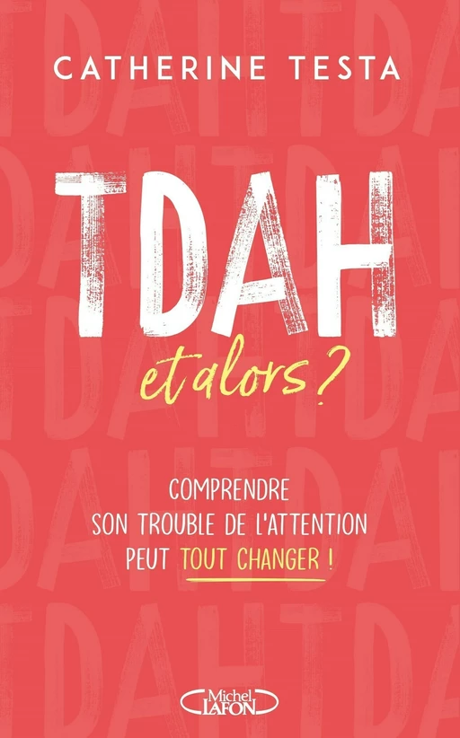 TDAH, et alors ? - Comprendre son trouble de l'attention peut tout changer ! - Catherine Testa - Michel Lafon