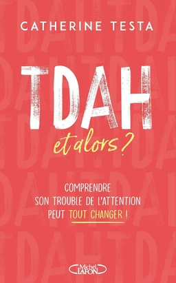 TDAH, et alors ? - Comprendre son trouble de l'attention peut tout changer !