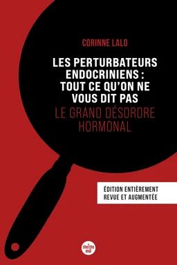 Les perturbateurs endocriniens : tout ce qu'on ne vous dit pas, le grand désordre hormonal - édition entièrement revue et augmentée