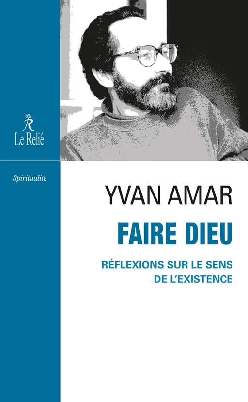 Faire Dieu - Réflexions sur le sens de l'existence - Yvan Amar - Relié