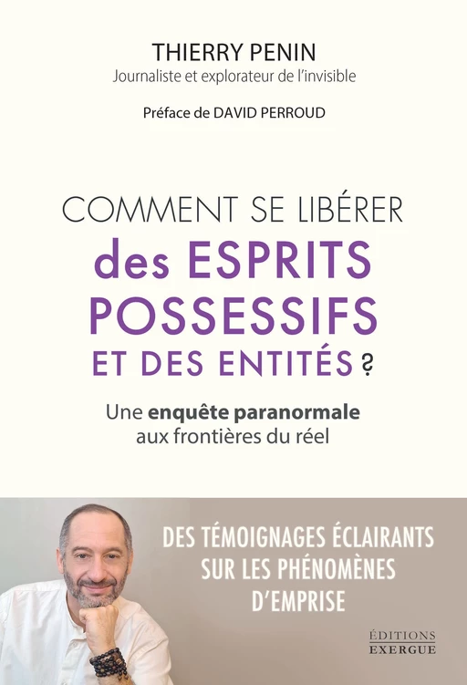 Comment se libérer des esprits possessifs et des entités ? - Une enquête paranormale aux frontières - Thierry Penin - Courrier du livre