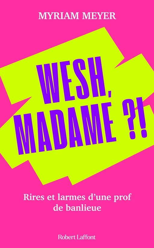 Wesh, madame ?! - Rires et larmes d'une prof de banlieue - Meyer Myriam - Groupe Robert Laffont