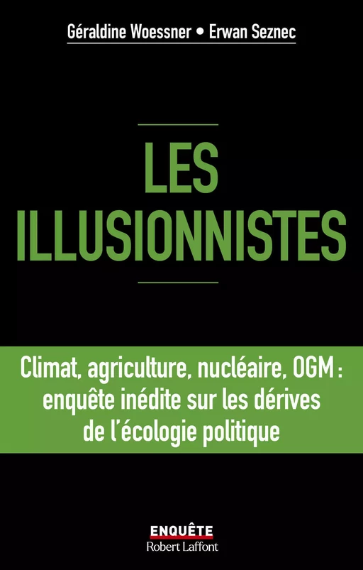 Les illusionnistes - Climat, agriculture, nucléaire, OGM : l'enquête inédite sur les dérives de l'écologie politique - Géraldine Woessner, Erwan Seznec - Groupe Robert Laffont