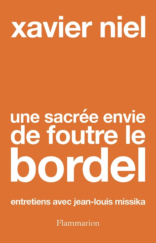 Une sacrée envie de foutre le bordel - Xavier Niel, Jean-Louis Missika - Flammarion