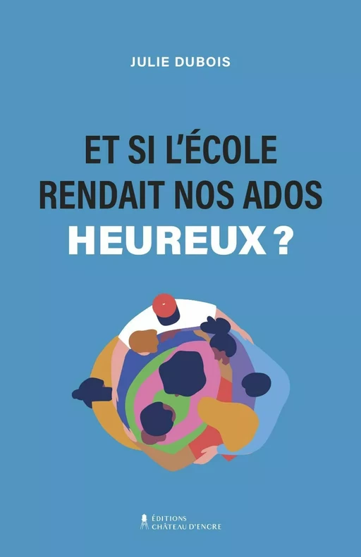 Et si l'école rendait nos ados heureux ? - Julie Dubois - Lison Lescarbeau Éditrice