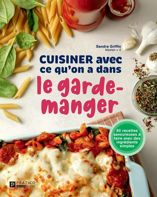 Cuisiner avec ce qu'on a dans le garde-manger - Sandra Griffin - Pratico Édition Cuisine