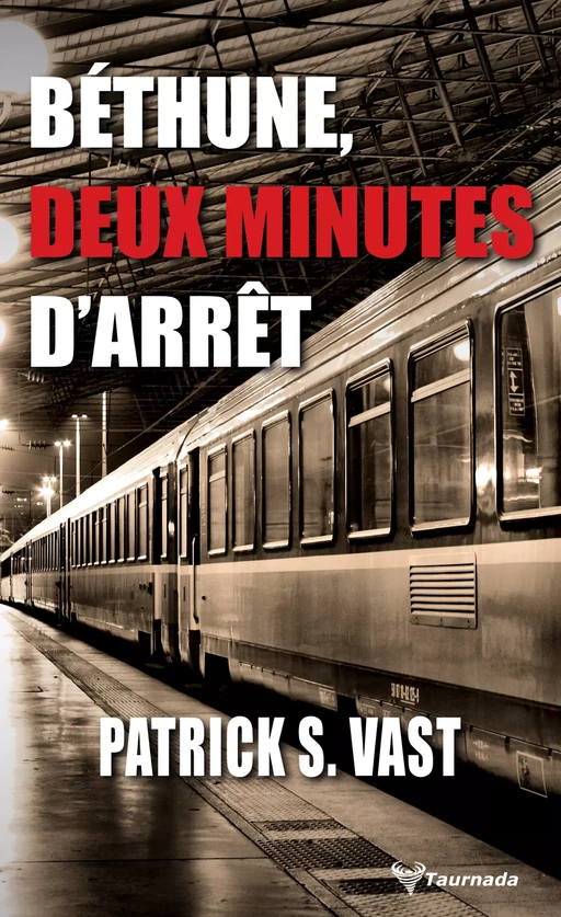 Béthune, deux minutes d'arrêt - Patrick S. Vast - Taurnada Éditions