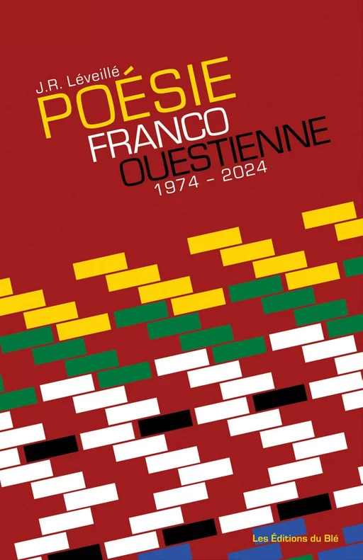 POÉSIE FRANCO-OUESTIENNE 1974 – 2024 - J.R. Léveillé - Éditions du Blé