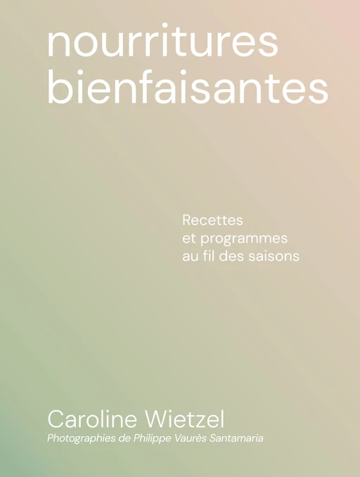 Nourritures bienfaisantes - Recettes et programmes au fil des saisons - Caroline WIETZEL - edi8