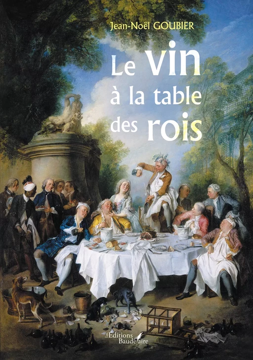 Le vin à la table des rois - Jean-Noël Goubier - Éditions Baudelaire