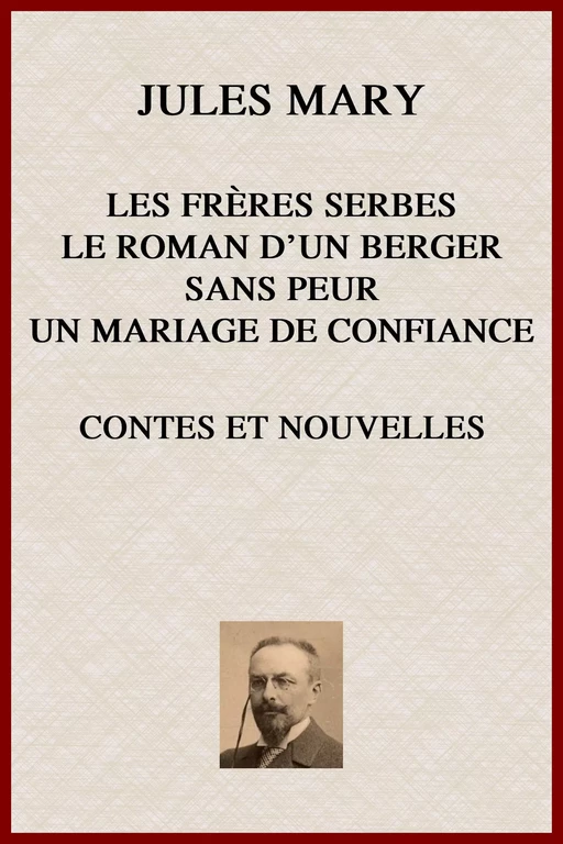 Les Frères Serbes, Le Roman d'un Berger, Sans-Peur, Un Mariage de Confiance - Jules Mary - lci-eBooks