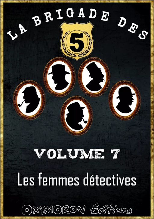 La Brigade des 5 - Les femmes détectives - George R. Sims, Fergus Hume, Emma Orczy, Antonin Reschal, Hugh C. Weir - OXYMORON Éditions