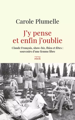 J'y pense et enfin j'oublie - Claude François, show-biz, Ibiza et fêtes : souvenirs d'une femme libre