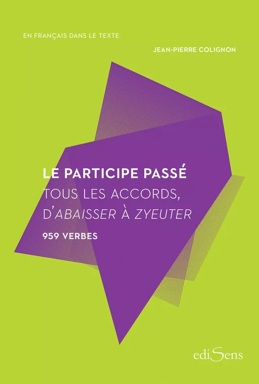 Le participe passé : Tous les accords, d'abaisser à zyeuter - 959 verbes - Jean-Pierre Colignon - ediSens