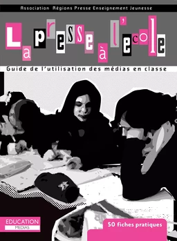 La presse à l'école : Guide de l'utilisation des médias en classe