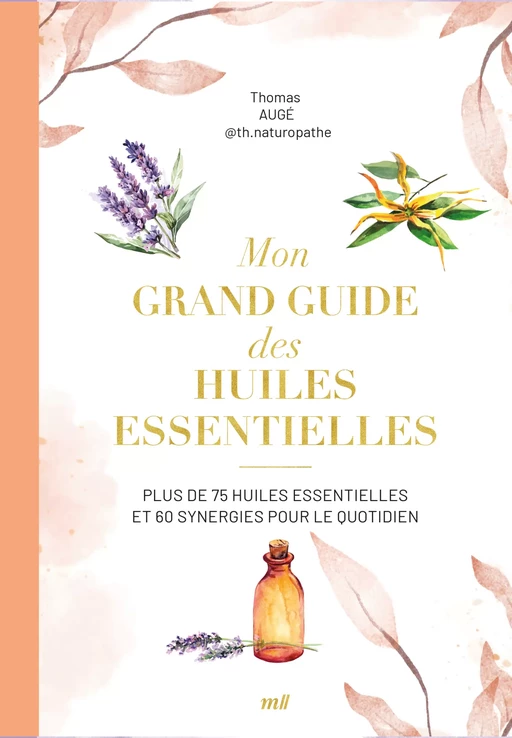 Mon grand guide des huiles essentielles : Plus de 75 huiles essentielles et 60 synergies pour le quotidien - Thomas Augé - mercileslivres