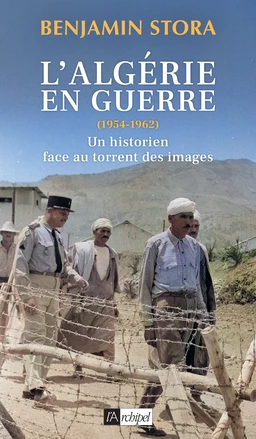 L'Algérie en guerre (1954-1962) - Un historien dans le torrent des images