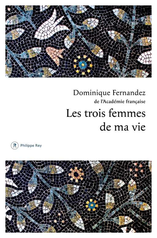 Les trois femmes de ma vie - Dominique Fernandez - Philippe Rey