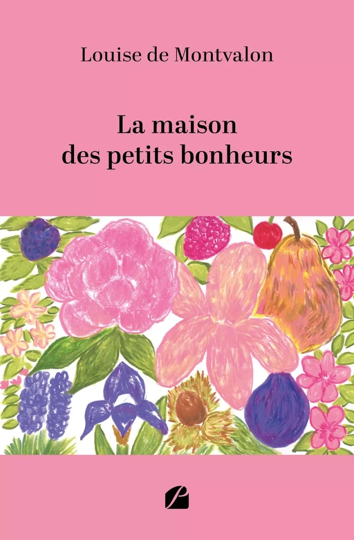 La maison des petits bonheurs - Louise de Montvalon - Editions du Panthéon