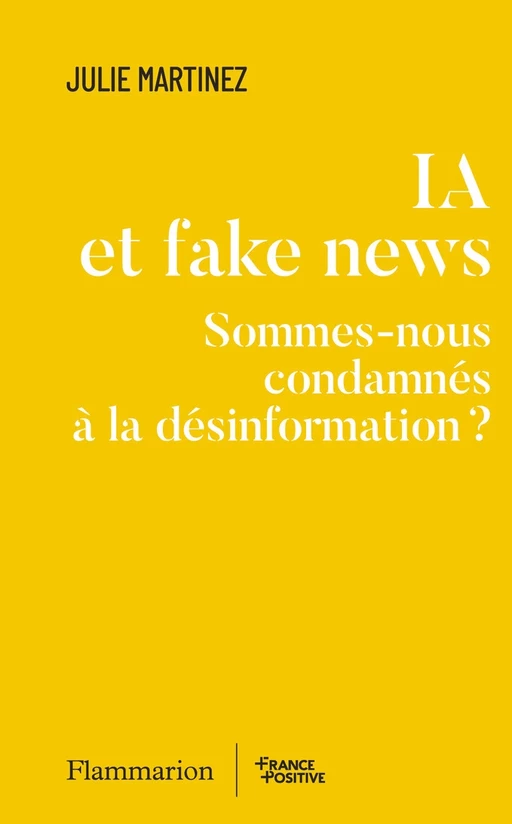 IA et fake news. Sommes-nous condamnés à la désinformation ? - Julie Martinez - Flammarion