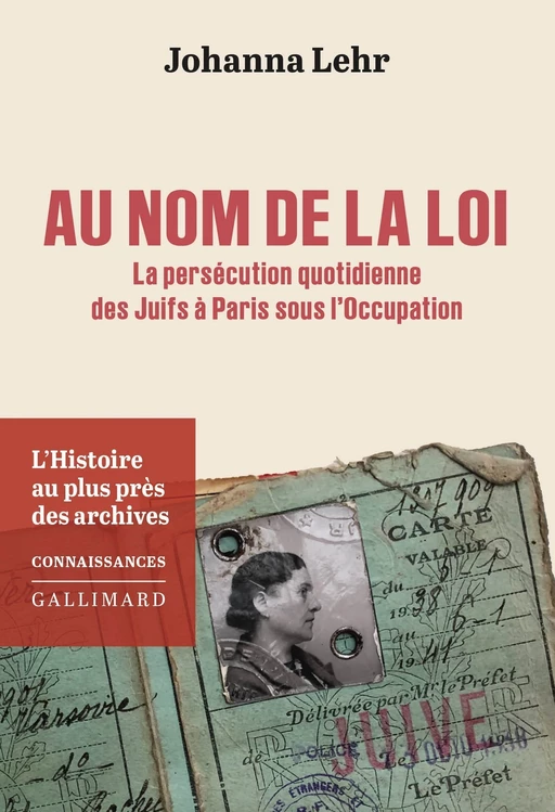 Au nom de la loi. La persécution quotidienne des Juifs à Paris sous l’Occupation - Johanna Lehr - Editions Gallimard