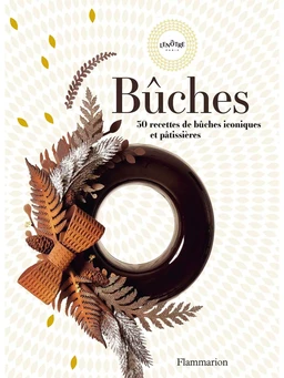 Bûches. 30 recettes de bûches iconiques et pâtissières