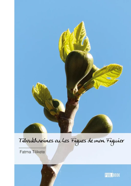 Tiboukharines ou Les Figues de mon Figuier - Fatma Tilikete - Publibook