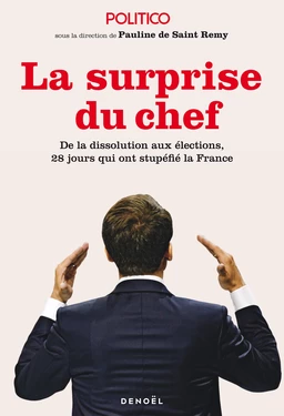 La Surprise du chef. De la dissolution aux élections, 28 jours qui ont stupéfié la France