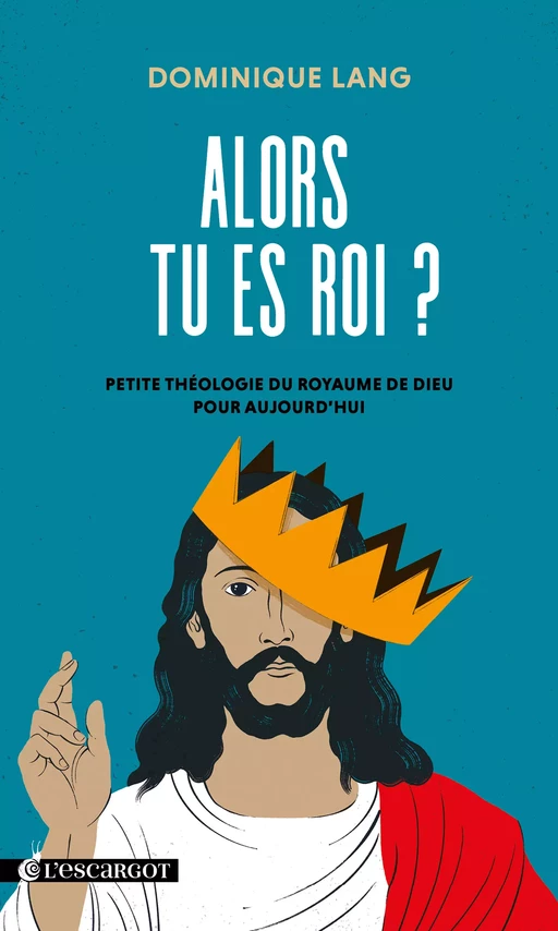 Alors tu es roi ? - Petite théologie du royaume de Dieu pour aujourd’hui - Dominique Lang - Éditions Salvator