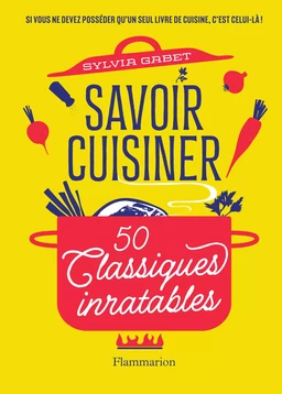 Savoir cuisiner. 50 Classiques inratables