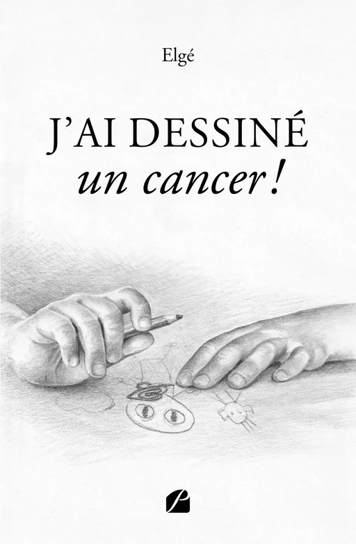 J'ai dessiné un cancer ! -  Elgé - Editions du Panthéon