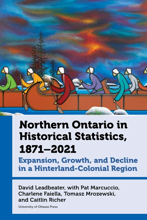 Northern Ontario in Historical Statistics, 1871–2021 - David Leadbeater - Les Presses de l'UniversitÈ d'Ottawa/University of Ottawa Press