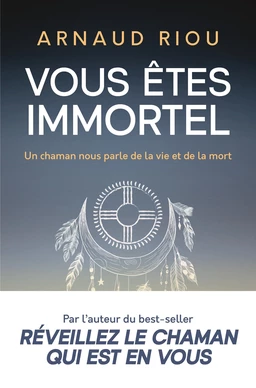 Vous êtes immortel. Un chaman nous parle de la vie et de la mort