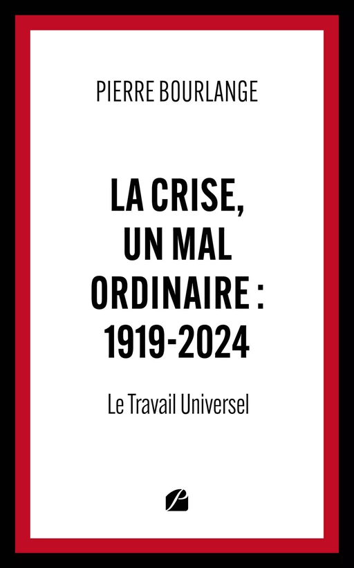 La crise, un mal ordinaire : 1919-2024 - Pierre Bourlange - Editions du Panthéon