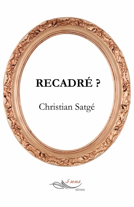 Recadré ? - Christian Satgé - 5 sens éditions