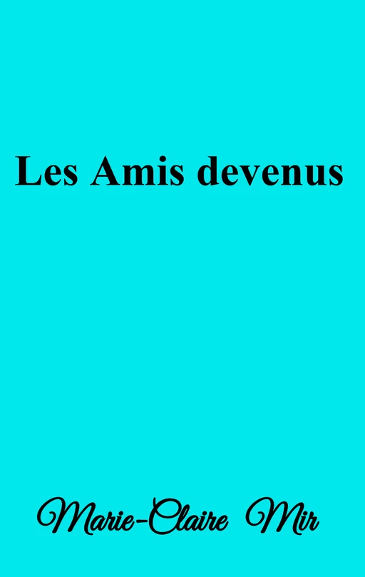 Les Amis devenus - Marie-Claire Mir - Librinova