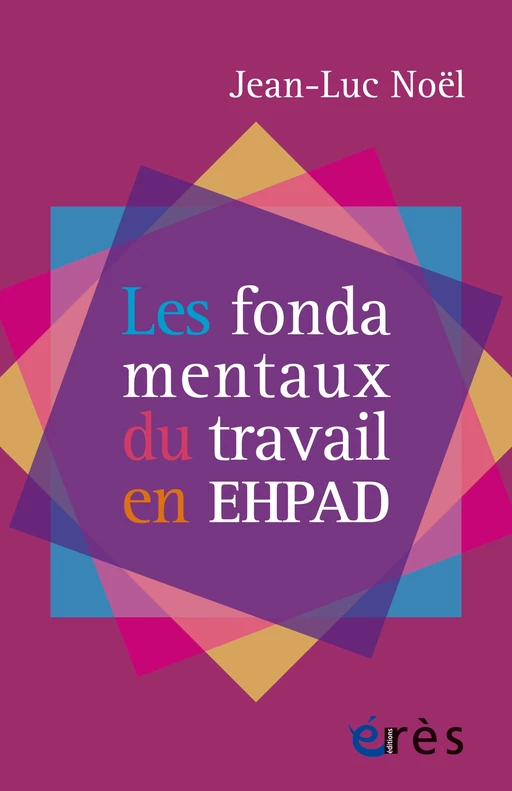 Les fondamentaux du travail en EHPAD - Jean-luc Noel - Eres