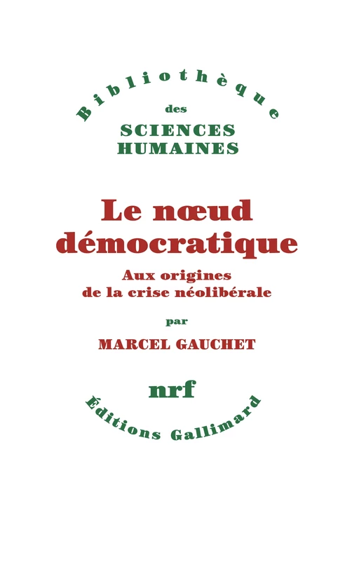 Le nœud démocratique. Aux origines de la crise néolibérale - Marcel Gauchet - Editions Gallimard