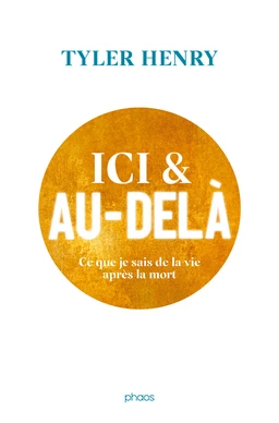 Ici et au-delà. Ce que je sais de la vie après la mort