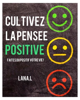 Cultivez la pensée positive  (faites du positif votre vie !)