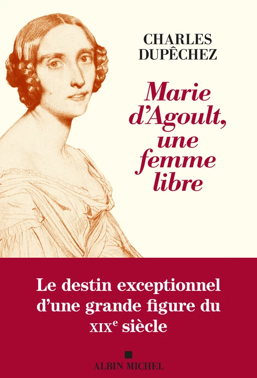 Marie d’Agoult, une femme libre - Charles Dupêchez - Albin Michel