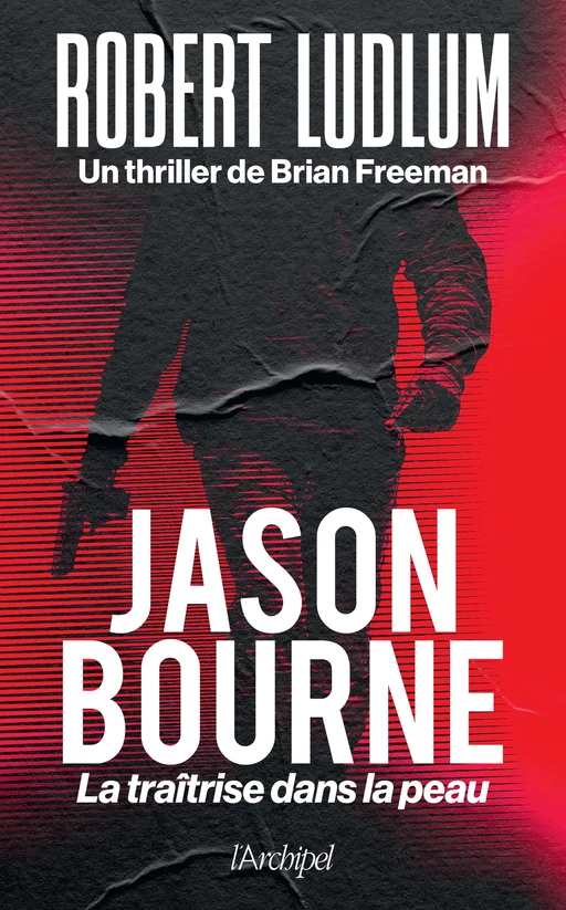 Jason Bourne - La traîtrise dans la peau - Robert Ludlum, Brian Freeman - L'Archipel