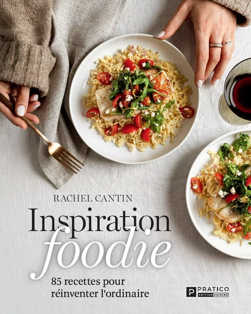 Inspiration foodie - Rachel Cantin - Pratico Édition Cuisine