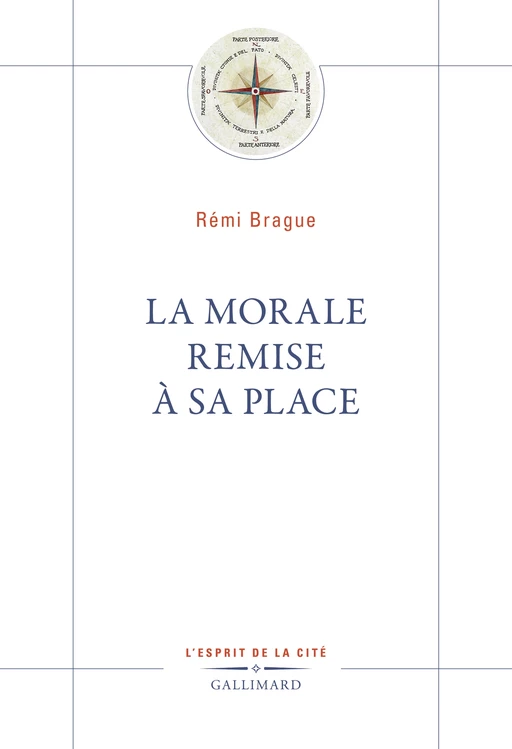 La Morale remise à sa place - Rémi Brague - Editions Gallimard