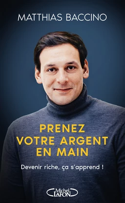 Prenez votre argent en main - Mieux gérer et faire fructifier votre argent pour atteindre l'indépendance financière