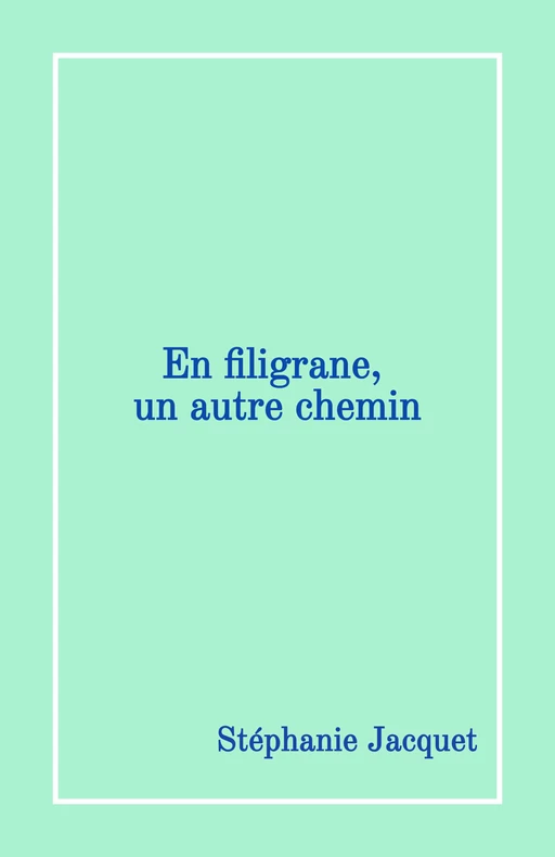 En filigrane, un autre chemin - Stéphanie Jacquet - Librinova