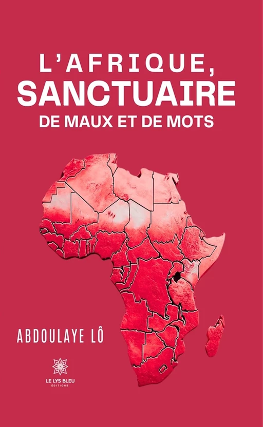 L’Afrique, sanctuaire de maux et de mots - Abdoulaye Lô - Le Lys Bleu Éditions