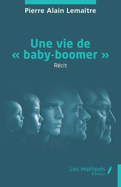 Une vie de « baby-boomer » - Pierre Alain Lemaître - Les Impliqués